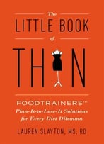 The Little Book Of Thin: Foodtrainers Plan-It-To-Lose-It Solutions For Every Diet Dilema
