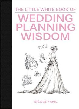 The Little White Book Of Wedding Planning Wisdom