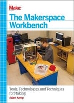 The Makerspace Workbench: Tools, Technologies, And Techniques For Making