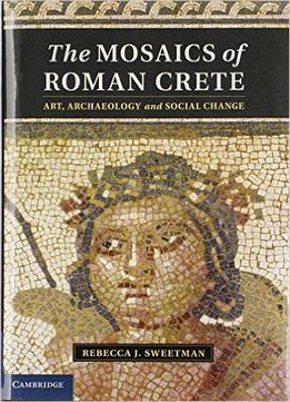 The Mosaics Of Roman Crete: Art, Archaeology And Social Change