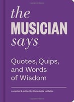 The Musician Says: Quotes, Quips, And Words Of Wisdom