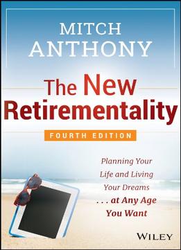 The New Retirementality: Planning Your Life And Living Your Dreams…At Any Age You Want, 4 Edition