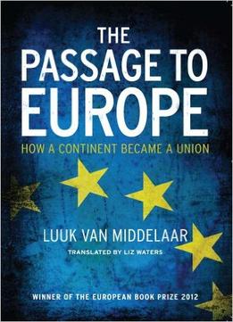 The Passage To Europe: How A Continent Became A Union