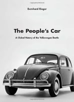 The People’S Car: A Global History Of The Volkswagen Beetle