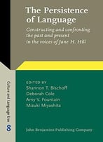 The Persistence Of Language: Constructing And Confronting The Past And Present In The Voices Of Jane H. Hill