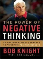 The Power Of Negative Thinking: An Unconventional Approach To Achieving Positive Results