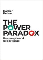 The Power Paradox: How We Gain And Lose Influence