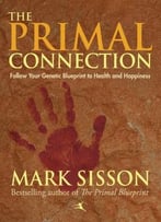 The Primal Connection: Follow Your Genetic Blueprint To Health And Happiness