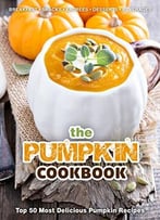 The Pumpkin Cookbook: Top 50 Most Delicious Pumpkin Recipes