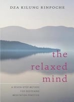 The Relaxed Mind: A Seven-Step Method For Deepening Meditation Practice