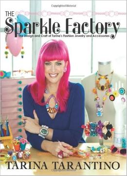 The Sparkle Factory: The Design And Craft Of Tarina’S Fashion Jewelry And Accessories