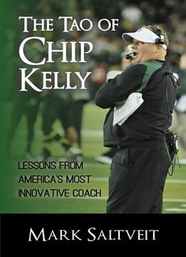 The Tao Of Chip Kelly: Lessons From America’S Most Innovative Coach
