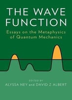 The Wave Function: Essays On The Metaphysics Of Quantum Mechanics