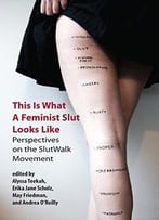 This Is What A Feminist Slut Looks Like: Perspectives On The Slutwalk Movement
