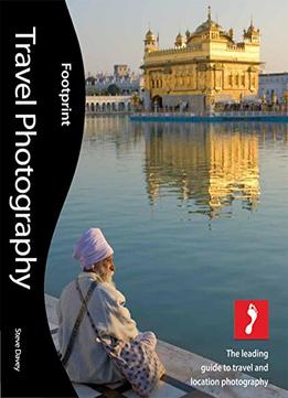 Travel Photography: The Leading Guide To Travel And Location Photography, 2Nd Edition