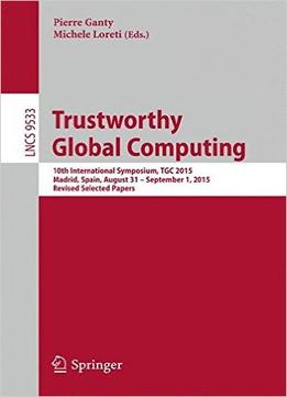Trustworthy Global Computing: 10Th International Symposium, Tgc 2015 Madrid, Spain, August 31