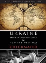 Ukraine: Zbig’S Grand Chessboard & How The West Was Checkmated