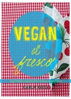 Vegan Al Fresco: Happy & Healthy Recipes For Picnics, Barbecues & Outdoor Dining