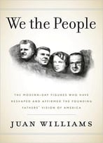 We The People: The Modern-Day Figures Who Have Reshaped And Affirmed The Founding Fathers’ Vision Of America