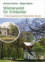 Wienerwald Für Entdecker: 15 Spaziergänge Auf Historischen Spuren