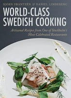World-Class Swedish Cooking: Artisanal Recipes From One Of Stockholm’S Most Celebrated Restaurants