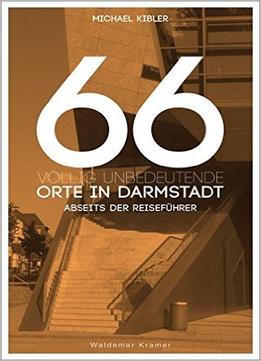 66 Völlig Unbedeutende Orte In Darmstadt: Darmstadt Abseits Der Reiseführer