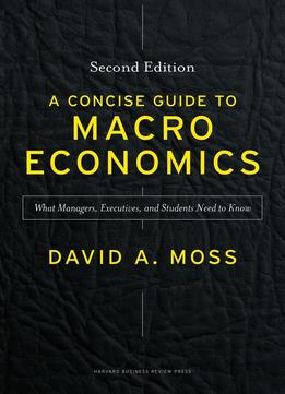 A Concise Guide To Macroeconomics: What Managers, Executives, And Students Need To Know, Second Edition