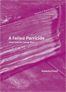 A Failed Parricide: Hegel And The Young Marx