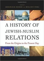 A History Of Jewish-Muslim Relations: From The Origins To The Present Day