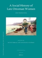 A Social History Of Late Ottoman Women