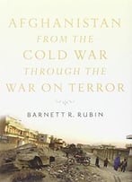 Afghanistan From The Cold War Through The War On Terror