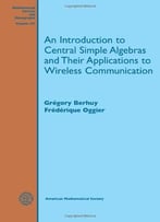 An Introduction To Central Simple Algebras And Their Applications To Wireless Communication