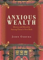 Anxious Wealth: Money And Morality Among China’S New Rich