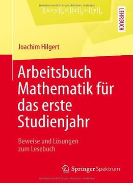Arbeitsbuch Mathematik Für Das Erste Studienjahr: Beweise Und Lösungen Zum Lesebuch