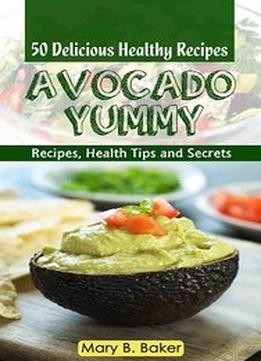 Avocado Yummy – 50 Delicious Healthy Recipes