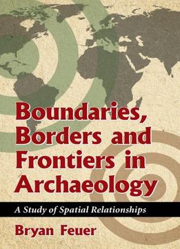 Boundaries, Borders And Frontiers In Archaeology : A Study Of Spatial Relationships