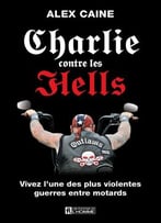 Charlie Contre Les Hells: Vivez L’Une Des Plus Violentes Guerres Entre Motards