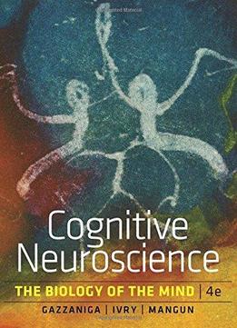 Cognitive Neuroscience: The Biology Of The Mind (4Th Edition)