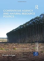 Contentious Agency And Natural Resource Politics
