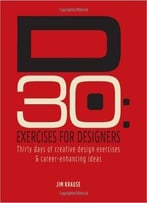 D30 – Exercises For Designers: Thirty Days Of Creative Design Exercises & Career-Enhancing Ideas