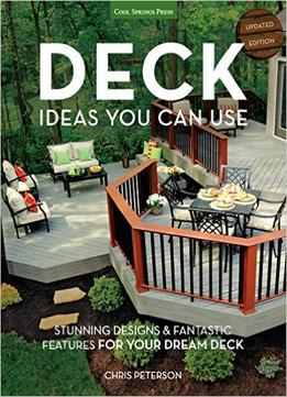 Deck Ideas You Can Use: Stunning Designs & Fantastic Features For Your Dream Deck, Updated Edition