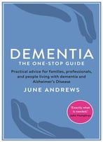 Dementia: The One-Stop Guide: Practical Advice For Families, Professionals, And People Living With Dementia And Alzheimer’S…