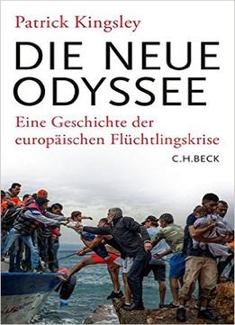 Die Neue Odyssee: Eine Geschichte Der Europäischen Flüchtlingskrise