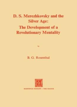 Dmitri Sergeevich Merezhkovsky And The Silver Age: The Development Of A Revolutionary Mentality