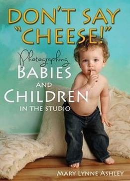 Don’T Say Cheese! – Photographing Babies And Children In The Studio