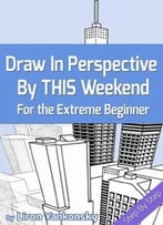 Draw In Perspective By This Weekend: For The Extreme Beginner