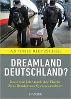 Dreamland Deutschland?: Das Erste Jahr Nach Der Flucht. Zwei Brüder Aus Syrien Erzählen