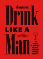 Drink Like A Man: The Only Cocktail Guide Anyone Really Needs