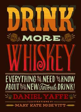 Drink More Whiskey: Everything You Need To Know About Your New Favorite Drink