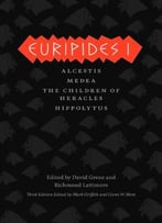Euripides I: Alcestis, Medea, The Children Of Heracles, Hippolytus, 3rd Edition
